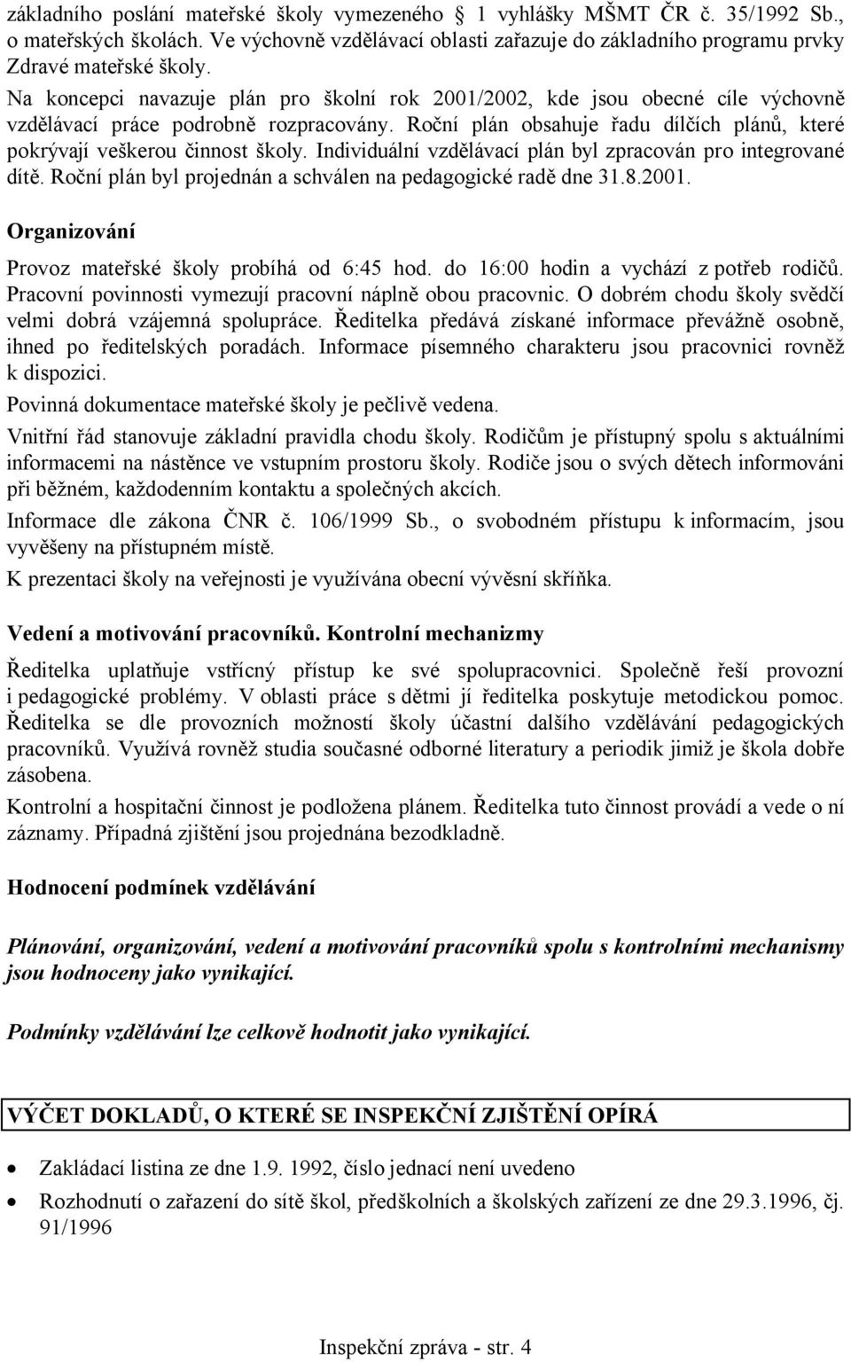 Roční plán obsahuje řadu dílčích plánů, které pokrývají veškerou činnost školy. Individuální vzdělávací plán byl zpracován pro integrované dítě.