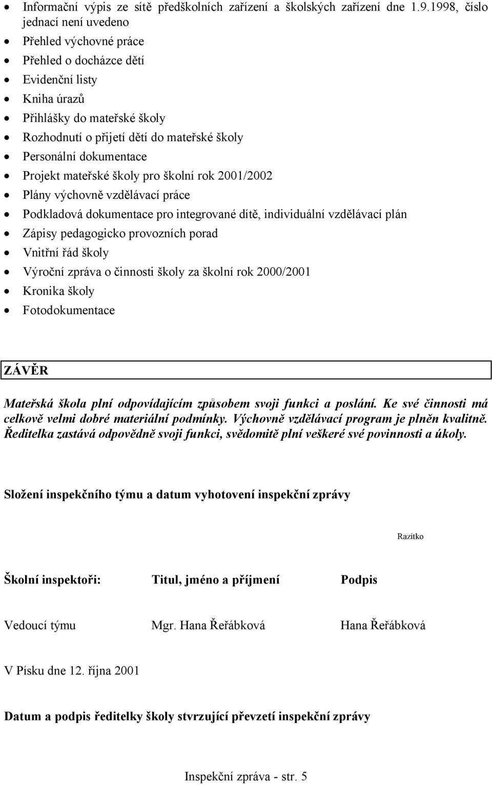 dokumentace Projekt mateřské školy pro školní rok 2001/2002 Plány výchovně vzdělávací práce Podkladová dokumentace pro integrované dítě, individuální vzdělávací plán Zápisy pedagogicko provozních