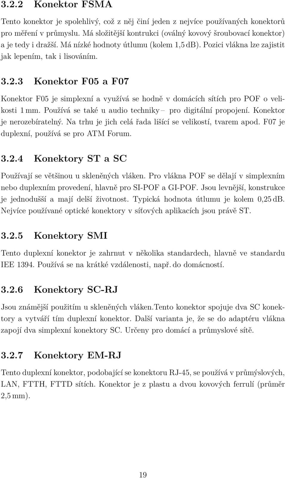 3 Konektor F05 a F07 Konektor F05 je simplexní a využívá se hodně v domácích sítích pro POF o velikosti 1 mm. Používá se také u audio techniky pro digitální propojení. Konektor je nerozebíratelný.