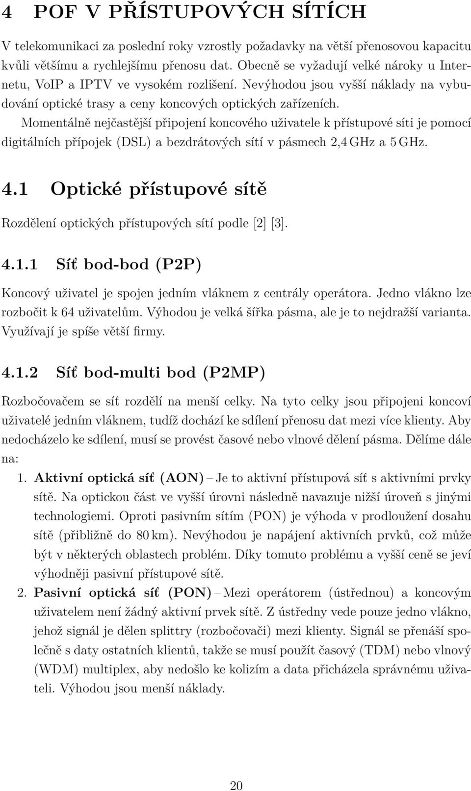 Momentálně nejčastější připojení koncového uživatele k přístupové síti je pomocí digitálních přípojek (DSL) a bezdrátových sítí v pásmech 2,4 GHz a 5 GHz. 4.