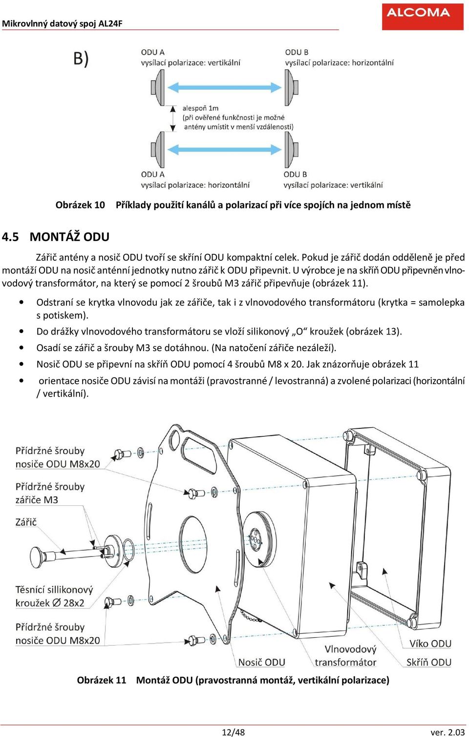 U výrobce je na skříň ODU připevněn vlnovodový transformátor, na který se pomocí 2 šroubů M3 zářič připevňuje (obrázek 11).