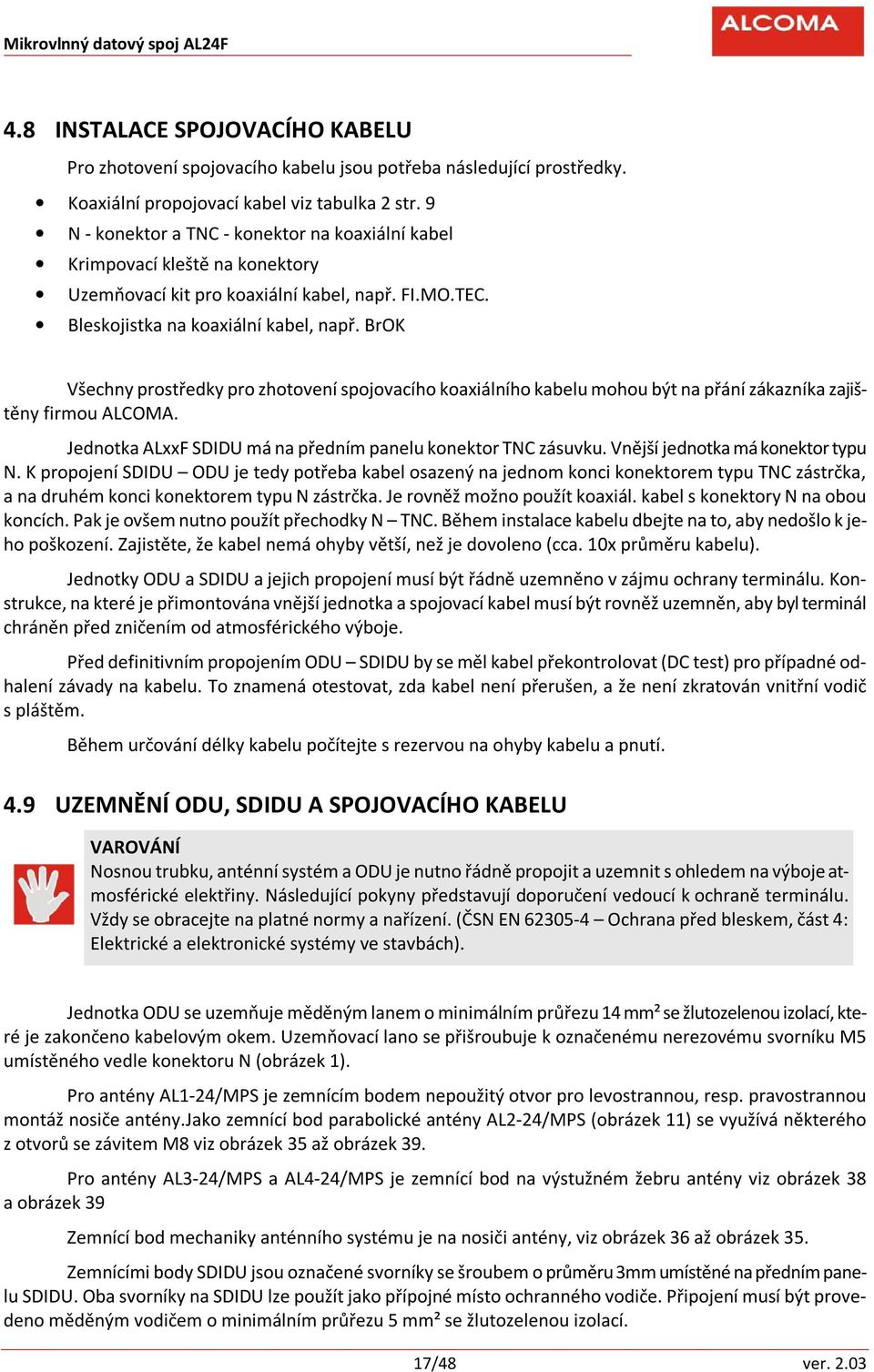 BrOK Všechny prostředky pro zhotovení spojovacího koaxiálního kabelu mohou být na přání zákazníka zajištěny firmou ALCOMA. Jednotka ALxxF SDIDU má na předním panelu konektor TNC zásuvku.