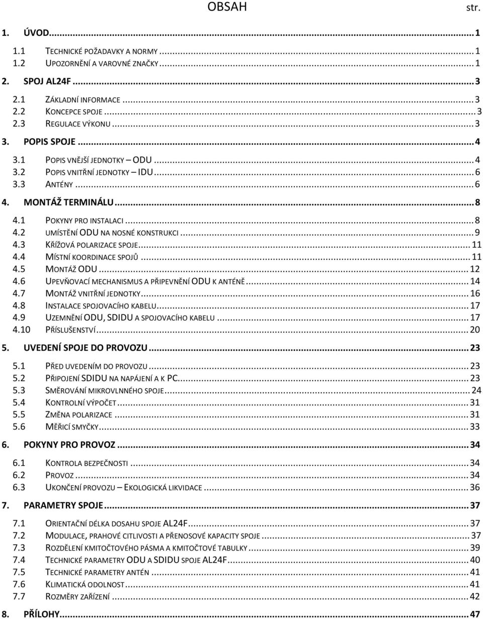 3 KŘÍŽOVÁ POLARIZACE SPOJE...11 4.4 MÍSTNÍ KOORDINACE SPOJŮ...11 4.5 MONTÁŽ ODU...12 4.6 UPEVŇOVACÍ MECHANISMUS A PŘIPEVNĚNÍ ODU K ANTÉNĚ...14 4.7 MONTÁŽ VNITŘNÍ JEDNOTKY...16 4.