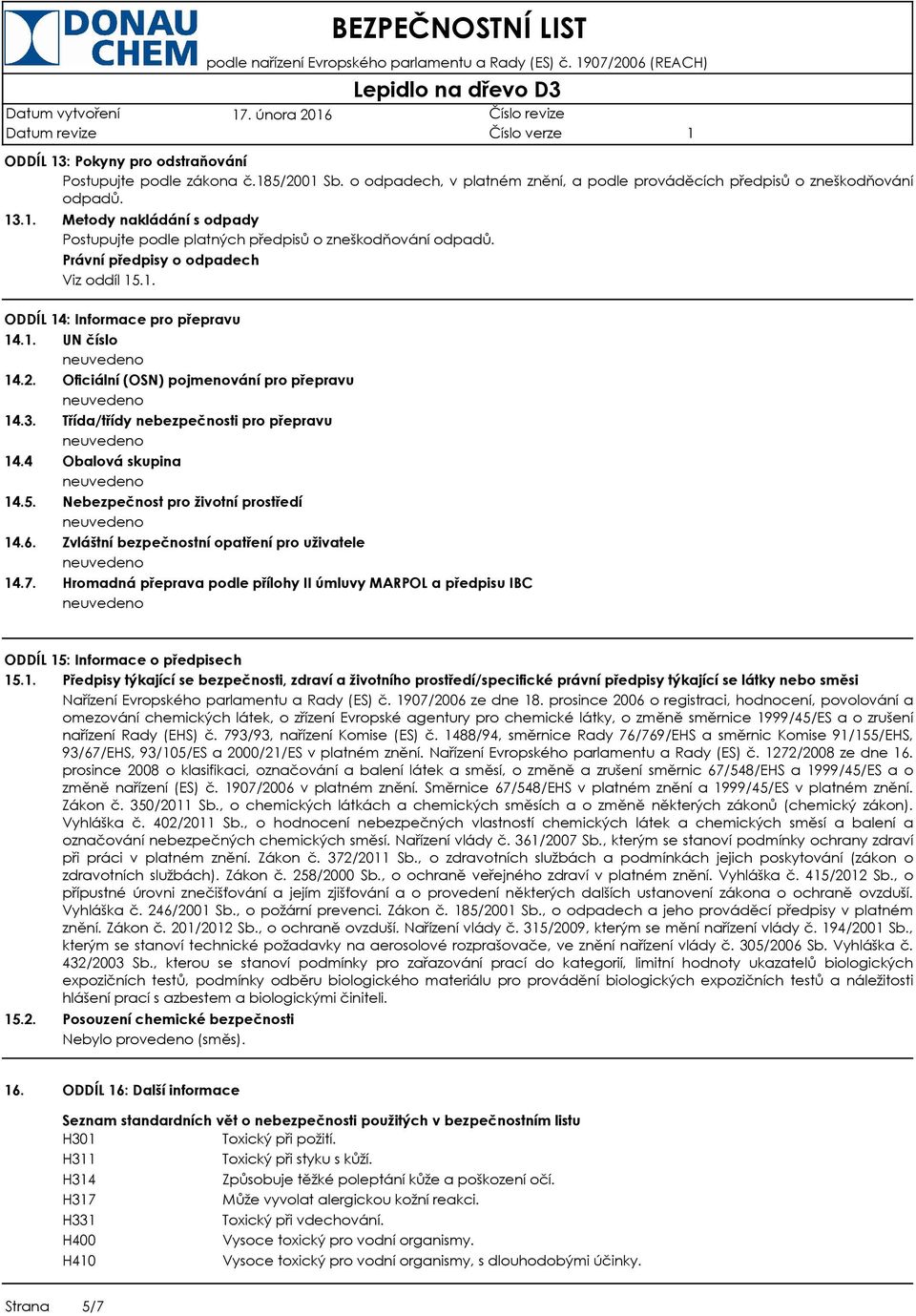 Právní předpisy o odpadech Viz oddíl 5.. ODDÍL 4: Informace pro přepravu 4.. UN číslo 4.2. Oficiální (OSN) pojmenování pro přepravu 4.3. Třída/třídy nebezpečnosti pro přepravu 4.4 Obalová skupina 4.5. Nebezpečnost pro životní prostředí 4.