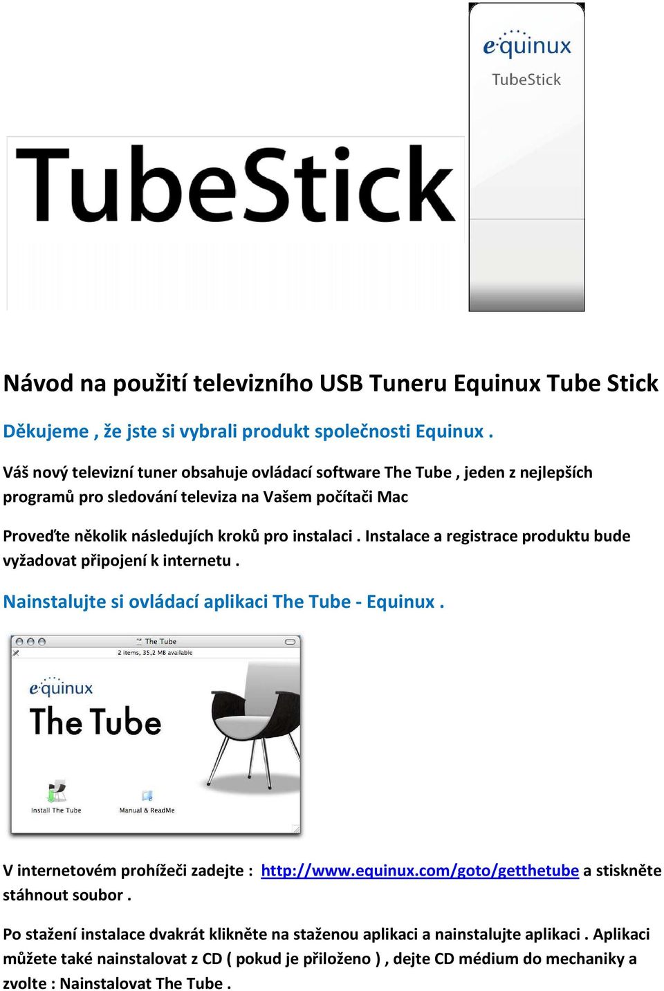 Instalace a registrace produktu bude vyžadovat připojení k internetu. Nainstalujte si ovládací aplikaci The Tube - Equinux. V internetovém prohížeči zadejte : http://www.equinux.