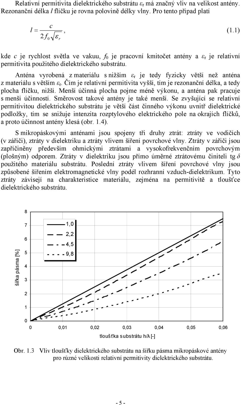 Anténa vyrobená z materiálu s nižším ε r je tedy fyzicky větší než anténa z materiálu s větším ε r. Čím je relativní permitivita vyšší, tím je rezonanční délka, a tedy plocha flíčku, nižší.