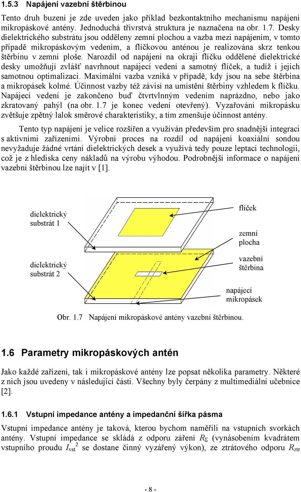 Narozdíl od napájení na okraji flíčku oddělené dielektrické desky umožňují zvlášť navrhnout napájecí vedení a samotný flíček, a tudíž i jejich samotnou optimalizaci.