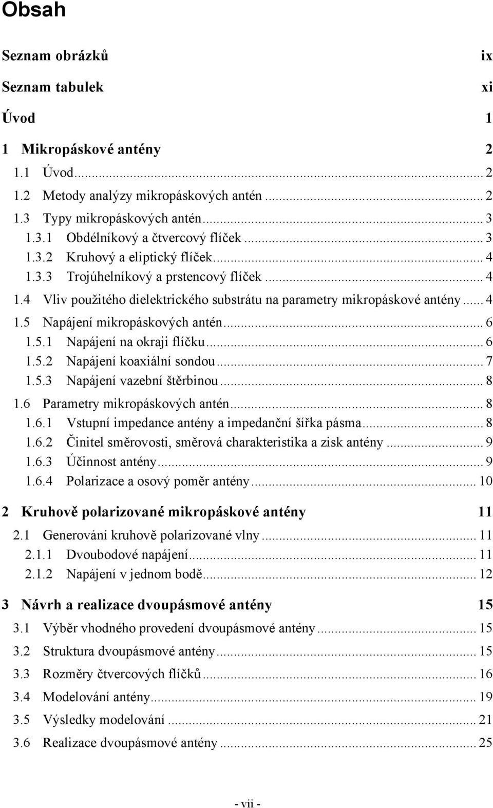 .. 6 1.5.1 Napájení na okraji flíčku... 6 1.5.2 Napájení koaxiální sondou... 7 1.5.3 Napájení vazební štěrbinou... 8 1.6 Parametry mikropáskových antén... 8 1.6.1 Vstupní impedance antény a impedanční šířka pásma.