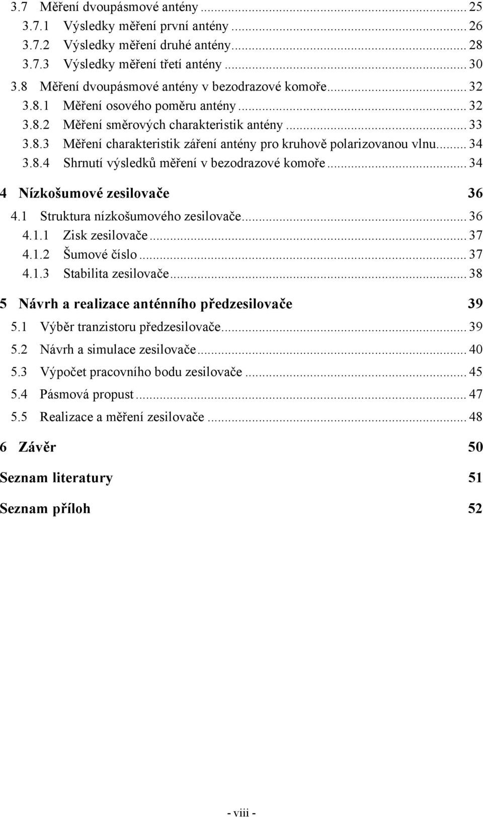 .. 34 3.8.4 Shrnutí výsledků měření v bezodrazové komoře... 34 4 Nízkošumové zesilovače 36 4.1 Struktura nízkošumového zesilovače... 36 4.1.1 Zisk zesilovače... 37 4.1.2 Šumové číslo... 37 4.1.3 Stabilita zesilovače.