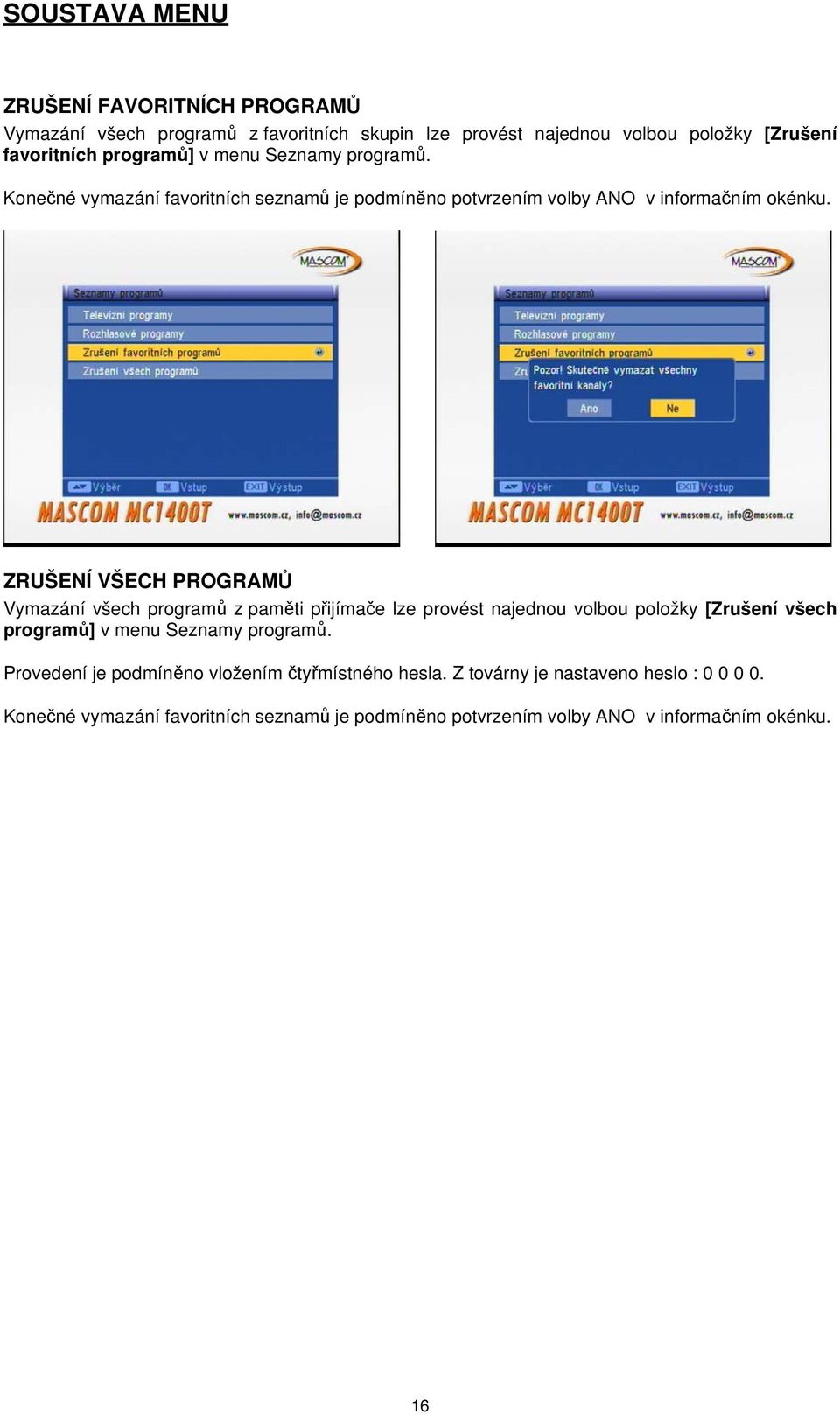 ZRUŠENÍ VŠECH PROGRAMŮ Vymazání všech programů z paměti přijímače lze provést najednou volbou položky [Zrušení všech programů] v menu Seznamy programů.