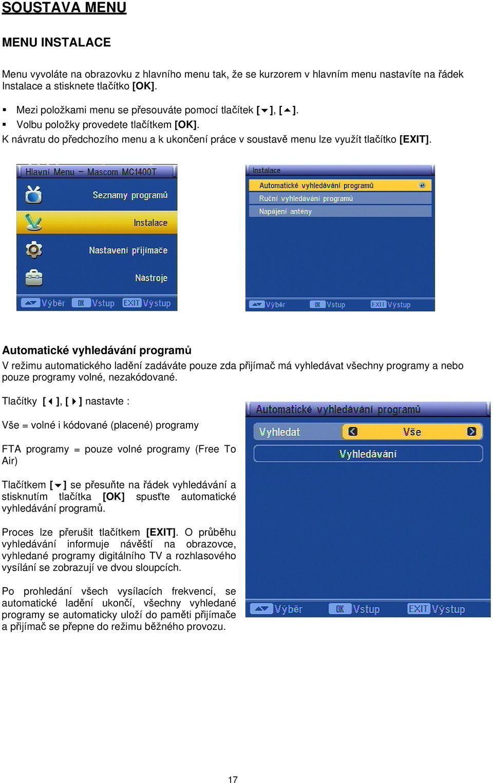 Automatické vyhledávání programů V režimu automatického ladění zadáváte pouze zda přijímač má vyhledávat všechny programy a nebo pouze programy volné, nezakódované.