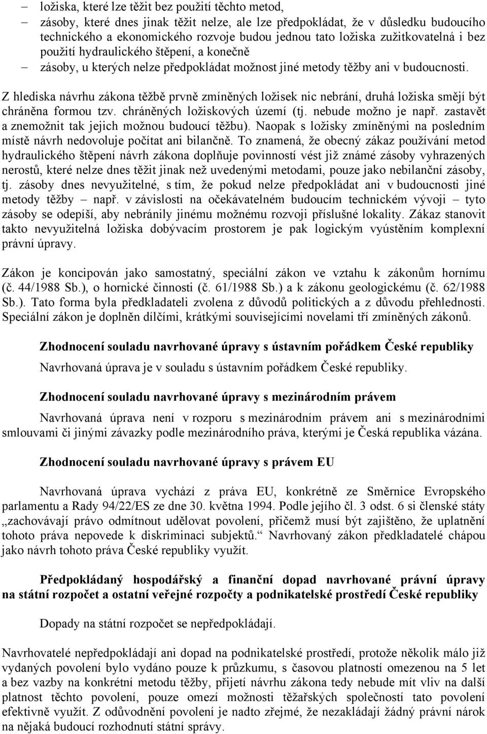 Z hlediska návrhu zákona těžbě prvně zmíněných ložisek nic nebrání, druhá ložiska smějí být chráněna formou tzv. chráněných ložiskových území (tj. nebude možno je např.