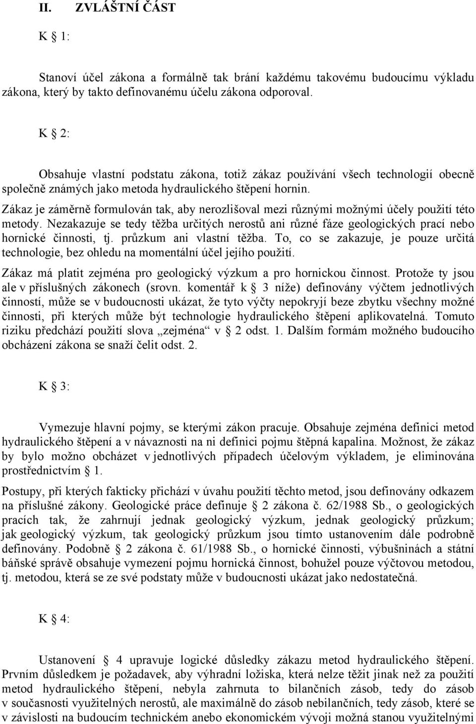 Zákaz je záměrně formulován tak, aby nerozlišoval mezi různými možnými účely použití této metody.