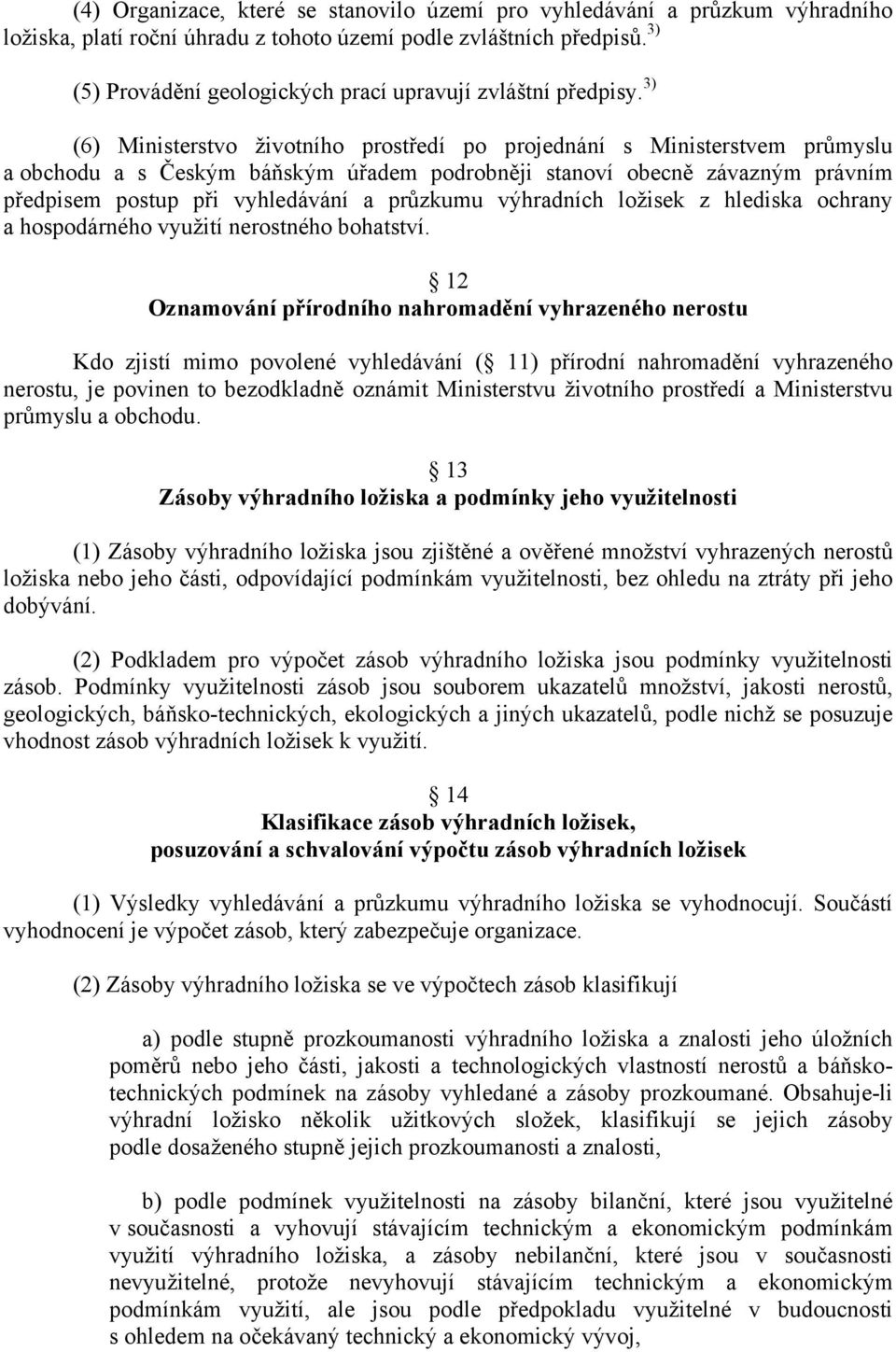 3) (6) Ministerstvo životního prostředí po projednání s Ministerstvem průmyslu a obchodu a s Českým báňským úřadem podrobněji stanoví obecně závazným právním předpisem postup při vyhledávání a