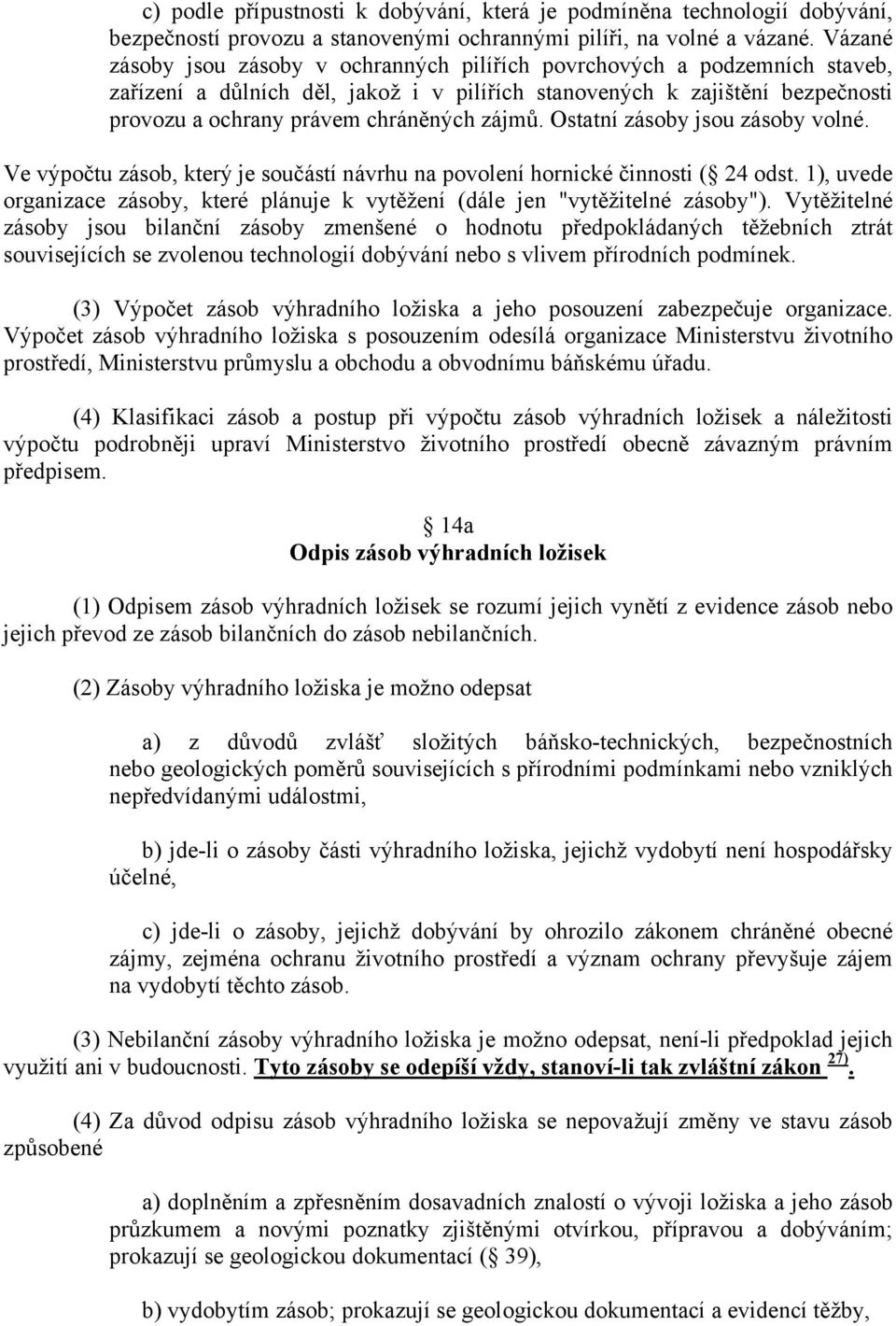 zájmů. Ostatní zásoby jsou zásoby volné. Ve výpočtu zásob, který je součástí návrhu na povolení hornické činnosti ( 24 odst.