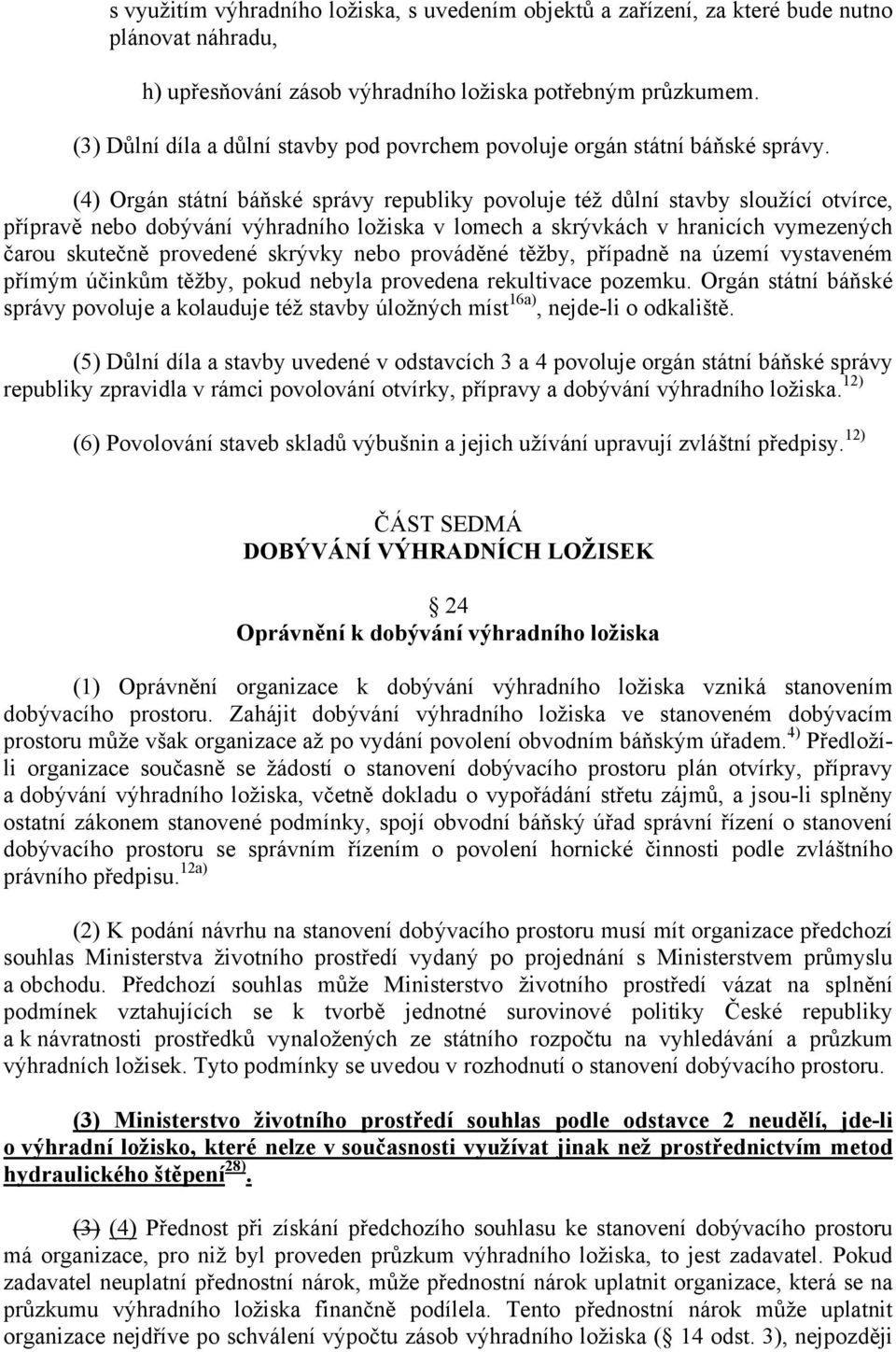 (4) Orgán státní báňské správy republiky povoluje též důlní stavby sloužící otvírce, přípravě nebo dobývání výhradního ložiska v lomech a skrývkách v hranicích vymezených čarou skutečně provedené