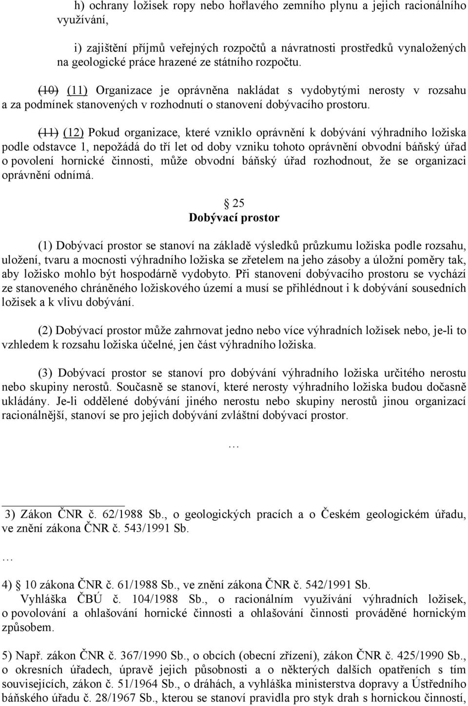 (11) (12) Pokud organizace, které vzniklo oprávnění k dobývání výhradního ložiska podle odstavce 1, nepožádá do tří let od doby vzniku tohoto oprávnění obvodní báňský úřad o povolení hornické