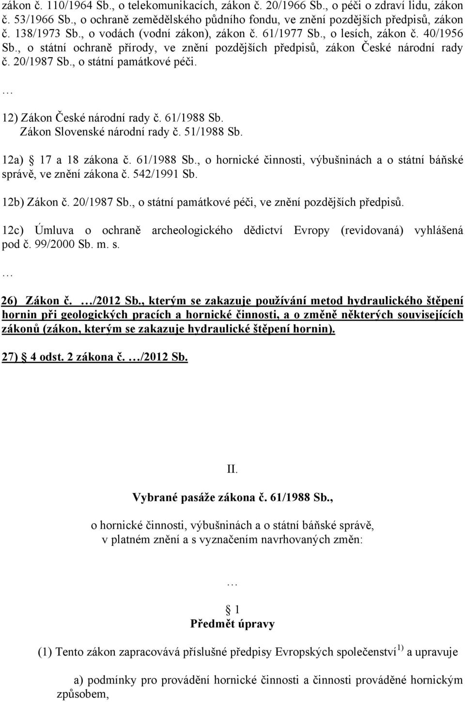 , o státní památkové péči. 12) Zákon České národní rady č. 61/1988 Sb. Zákon Slovenské národní rady č. 51/1988 Sb. 12a) 17 a 18 zákona č. 61/1988 Sb., o hornické činnosti, výbušninách a o státní báňské správě, ve znění zákona č.