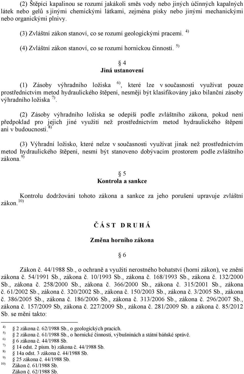 5) 4 Jiná ustanovení (1) Zásoby výhradního ložiska 6), které lze v současnosti využívat pouze prostřednictvím metod hydraulického štěpení, nesmějí být klasifikovány jako bilanční zásoby výhradního