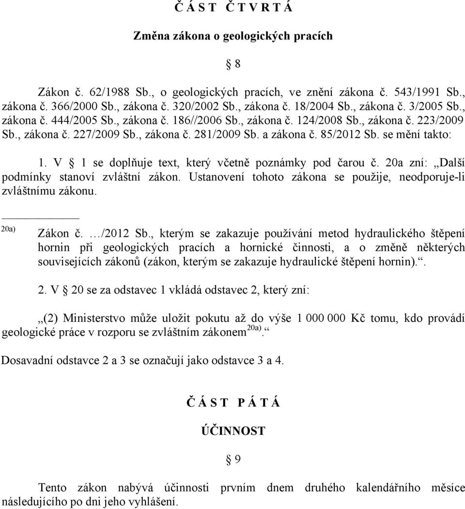 se mění takto: 1. V 1 se doplňuje text, který včetně poznámky pod čarou č. 20a zní: Další podmínky stanoví zvláštní zákon. Ustanovení tohoto zákona se použije, neodporuje-li zvláštnímu zákonu.