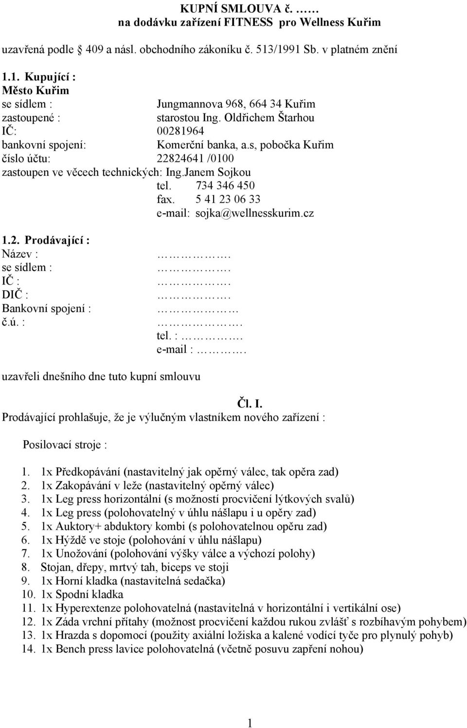 s, pobočka Kuřim číslo účtu: 22824641 /0100 zastoupen ve věcech technických: Ing.Janem Sojkou tel. 734 346 450 fax. 5 41 23 06 33 e-mail: sojka@wellnesskurim.cz 1.2. Prodávající : Název : se sídlem : IČ : DIČ : Bankovní spojení : č.