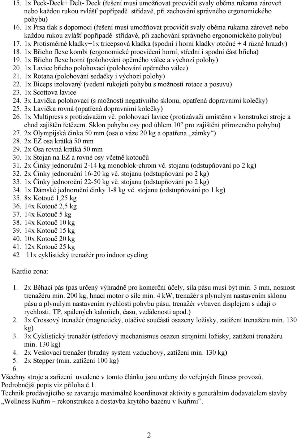 1x Protisměrné kladky+1x tricepsová kladka (spodní i horní kladky otočné + 4 různé hrazdy) 18. 1x Břicho flexe kombi (ergonomické procvičení horní, střední i spodní část břicha) 19.