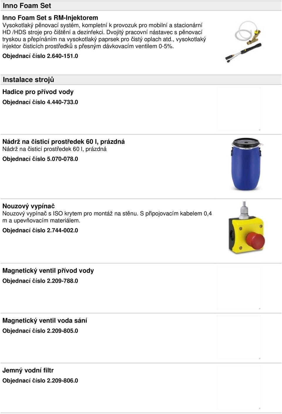 640-151.0 Instalace strojů Hadice pro přívod vody Objednací číslo 4.440-733.0 Nádrž na čisticí prostředek 60 l, prázdná Nádrž na čisticí prostředek 60 l, prázdná Objednací číslo 5.070-078.
