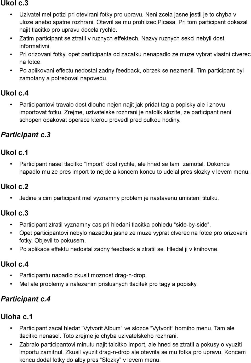 Pri orizovani fotky, opet participanta od zacatku nenapadlo ze muze vybrat vlastni ctverec na fotce. Po aplikovani effectu nedostal zadny feedback, obrzek se nezmenil.