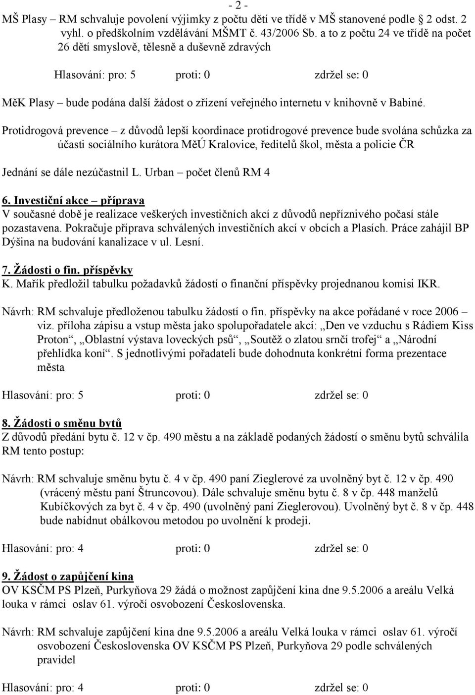 Protidrogová prevence z důvodů lepší koordinace protidrogové prevence bude svolána schůzka za účasti sociálního kurátora MěÚ Kralovice, ředitelů škol, města a policie ČR Jednání se dále nezúčastnil L.