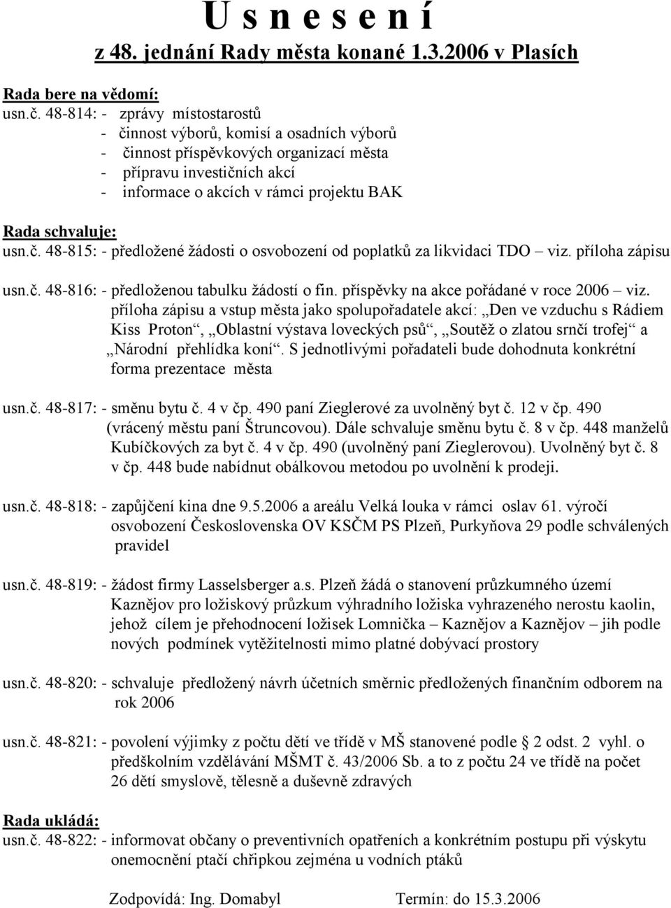 schvaluje: usn.č. 48-815: - předložené žádosti o osvobození od poplatků za likvidaci TDO viz. příloha zápisu usn.č. 48-816: - předloženou tabulku žádostí o fin.