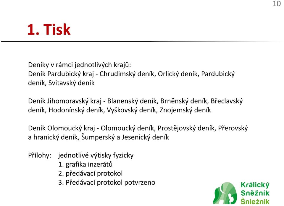 deník, Znojemský deník Deník Olomoucký kraj Olomoucký deník, Prostějovský deník, Přerovský a hranický deník, Šumperský