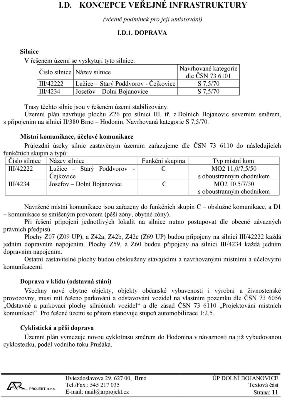 Dolní Bojanovice S 7,5/70 Trasy těchto silnic jsou v řešeném území stabilizovány. Územní plán navrhuje plochu Z26 pro silnici III. tř.