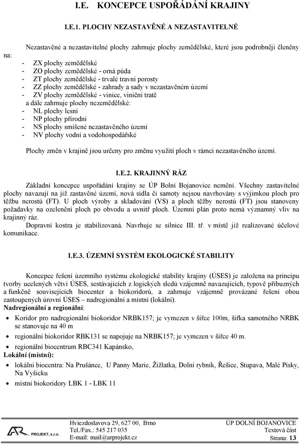 plochy zemědělské - trvalé travní porosty - ZZ plochy zemědělské - zahrady a sady v nezastavěném území - ZV plochy zemědělské - vinice, viniční tratě a dále zahrnuje plochy nezemědělské: - NL plochy