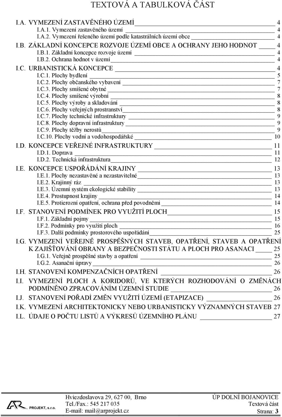 C.5. Plochy výroby a skladování 8 I.C.6. Plochy veřejných prostranství 8 I.C.7. Plochy technické infrastruktury 9 I.C.8. Plochy dopravní infrastruktury 9 I.C.9. Plochy těžby nerostů 9 I.C.10.