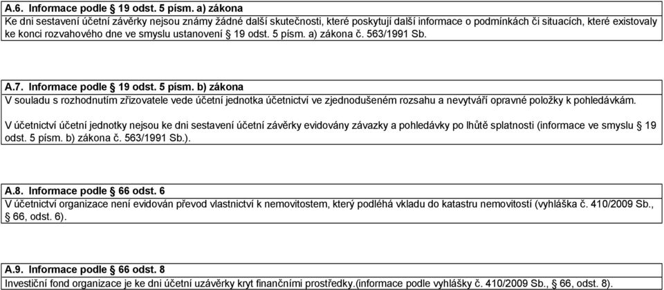 ustanovení 19 odst. 5 písm. a) zákona č. 563/1991 Sb.  b) zákona V souladu s rozhodnutím zřizovatele vede účetní jednotka účetnictví ve zjednodušeném rozsahu a nevytváří opravné k pohledávkám.