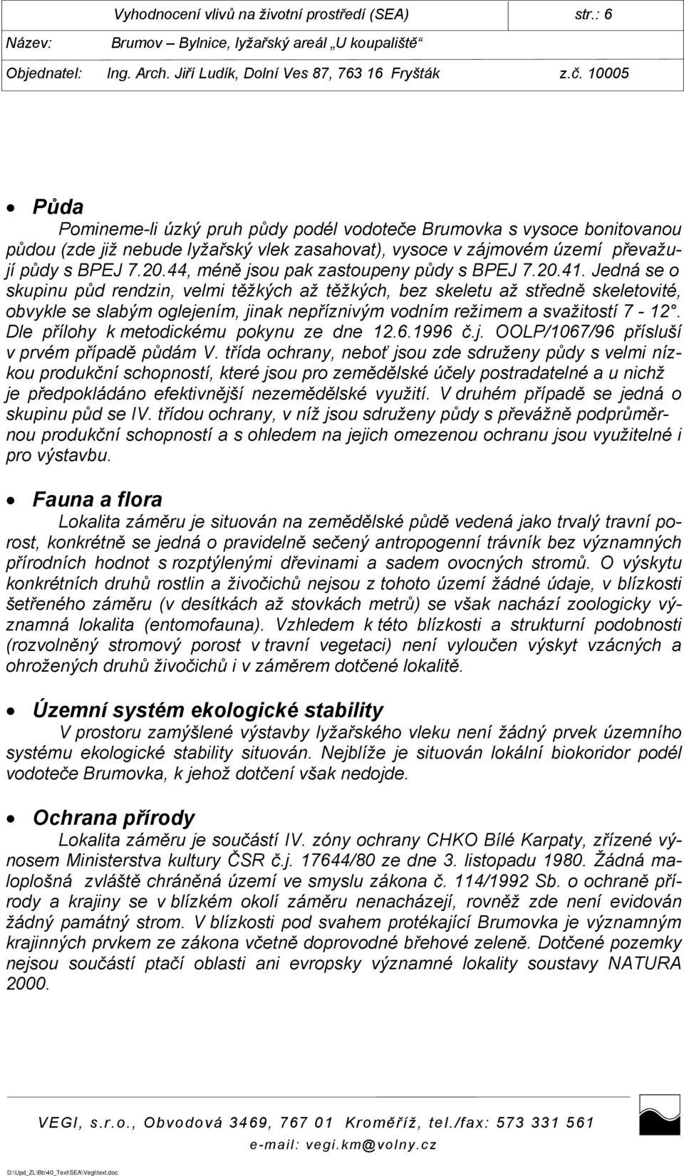 44, méně jsou pak zastoupeny půdy s BPEJ 7.20.41.