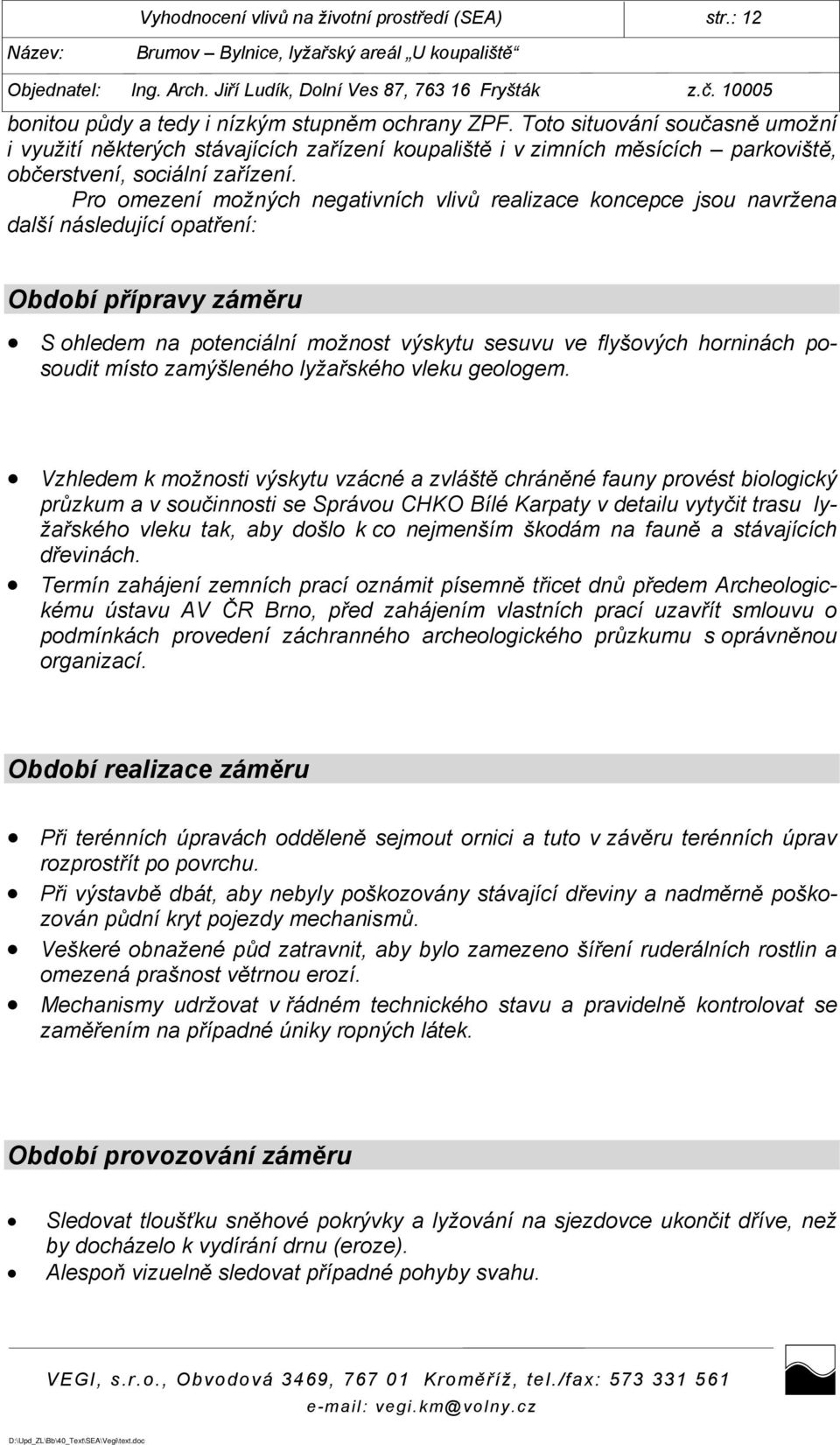 Pro omezení možných negativních vlivů realizace koncepce jsou navržena další následující opatření: Období přípravy záměru S ohledem na potenciální možnost výskytu sesuvu ve flyšových horninách