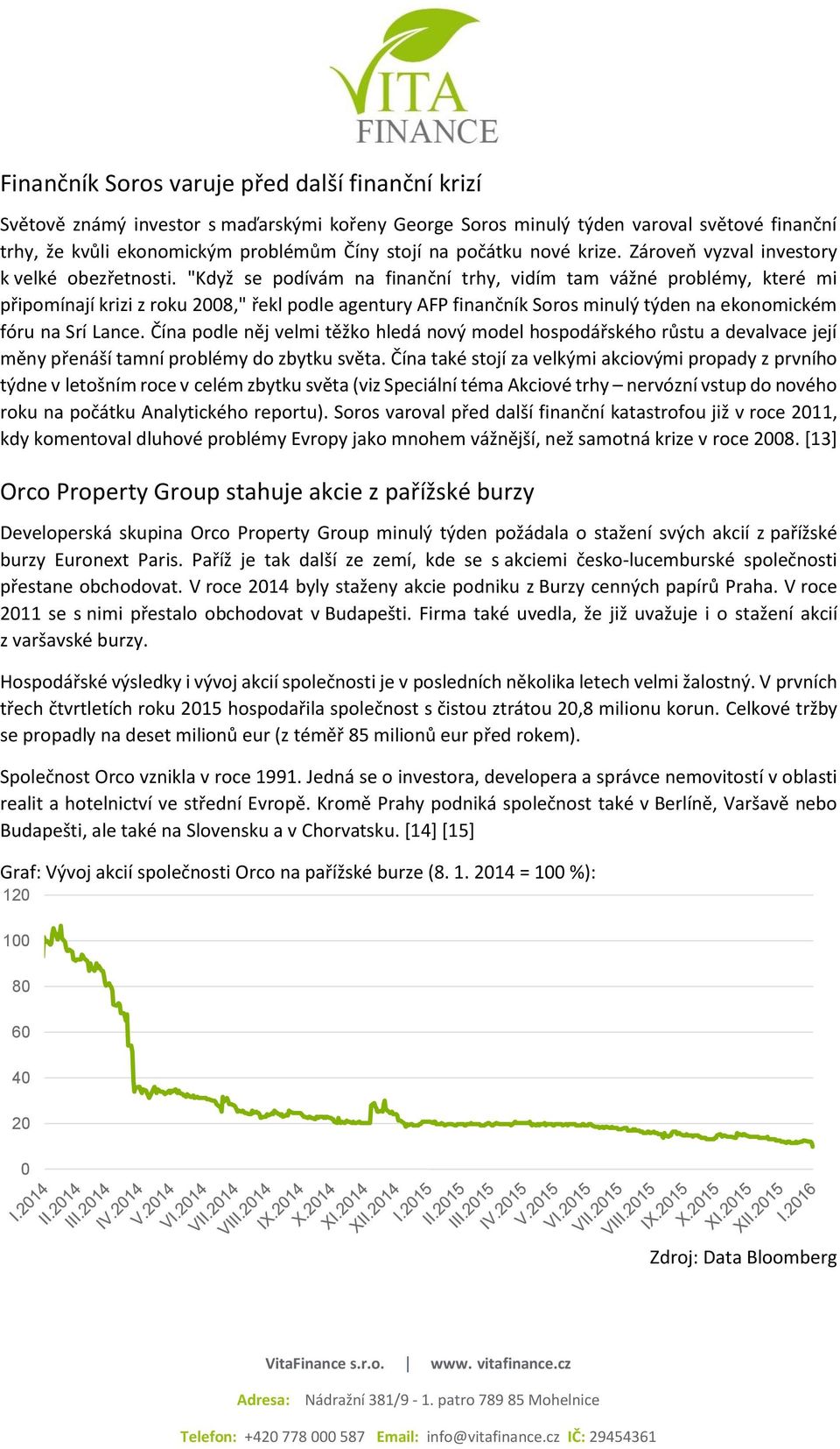 "Když se podívám na finanční trhy, vidím tam vážné problémy, které mi připomínají krizi z roku 2008," řekl podle agentury AFP finančník Soros minulý týden na ekonomickém fóru na Srí Lance.