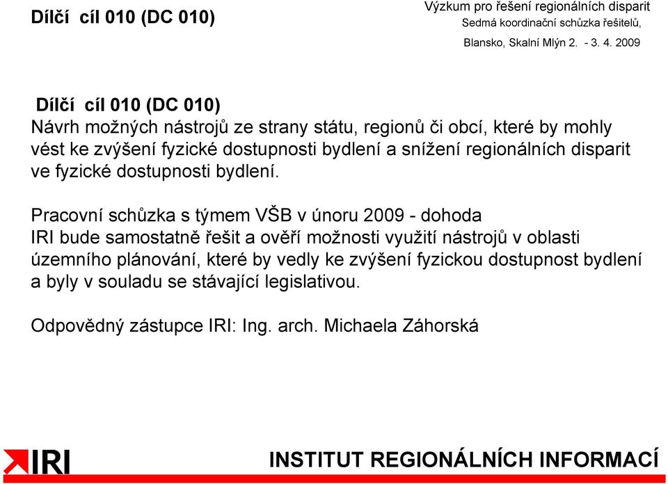 Pracovní schůzka s týmem VŠB v únoru 2009 - dohoda IRI bude samostatně řešit a ověří možnosti využití nástrojů v oblasti