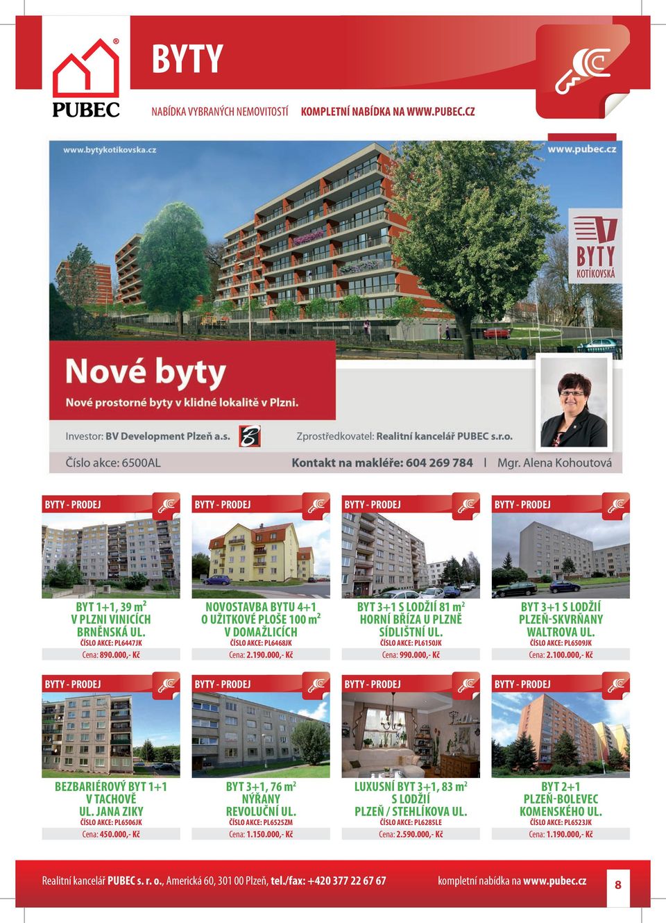 000,- Kč BEZBARIÉROVÝ BYT 1+1 V TACHOVĚ UL. JANA ZIKY ČÍSLO AKCE: PL6506JK Cena: 450.000,- Kč BYT 3+1, 76 m 2 NÝŘANY REVOLUČNÍ UL. ČÍSLO AKCE: PL6525ZM Cena: 1.150.