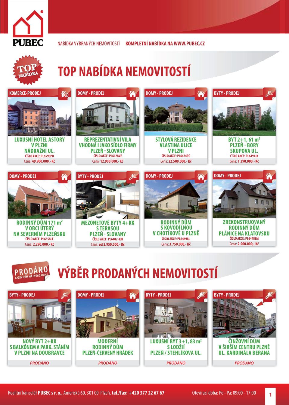 000,- Kč BYT 2+1, 61 m 2 PLZEŇ - BORY SKUPOVA UL. ČÍSLO AKCE: PL6494JK Cena: 1.390.000,- Kč 171 m2 V OBCI ÚTERÝ ČÍSLO AKCE: PL6558LE Cena: 2.290.