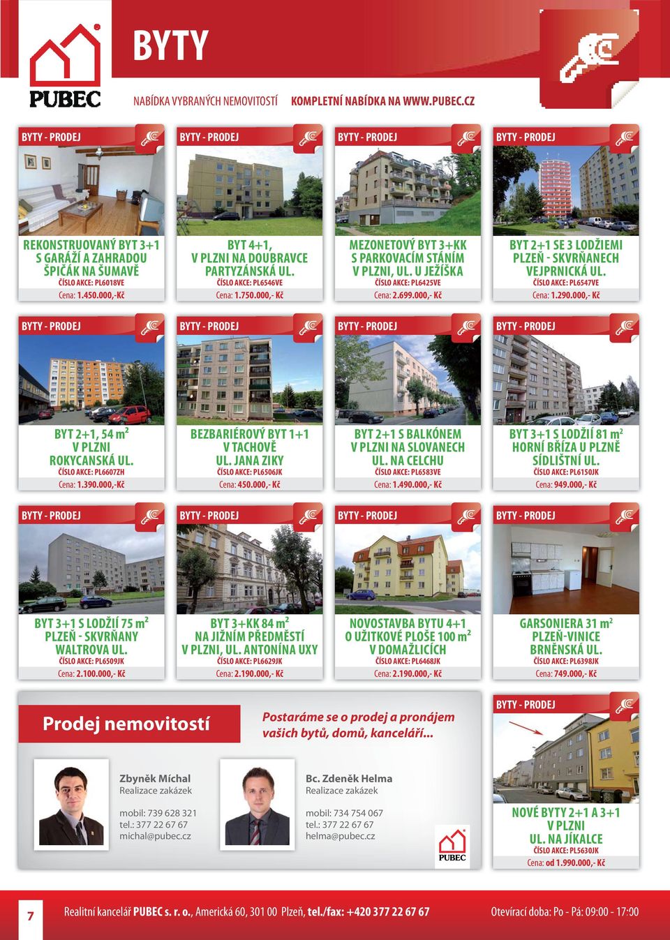 290.000,- Kč BYT 2+1, 54 m2 V PLZNI ROKYCANSKÁ UL. ČÍSLO AKCE: PL6607ZH Cena: 1.390.000,-Kč BEZBARIÉROVÝ BYT 1+1 V TACHOVĚ UL. JANA ZIKY ČÍSLO AKCE: PL6506JK Cena: 450.