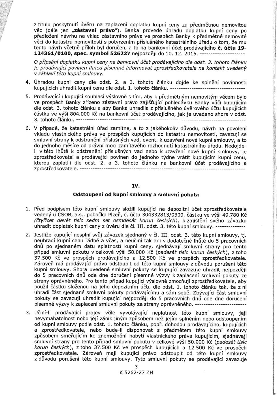 úřadu o torn, že mu tento návrh včetně příloh byl doručen, a to na bankovní účet prodávajícího č. účtu 19-124361/0100, spec. symbol 526227 nejpozději do 10. 12. 2015.