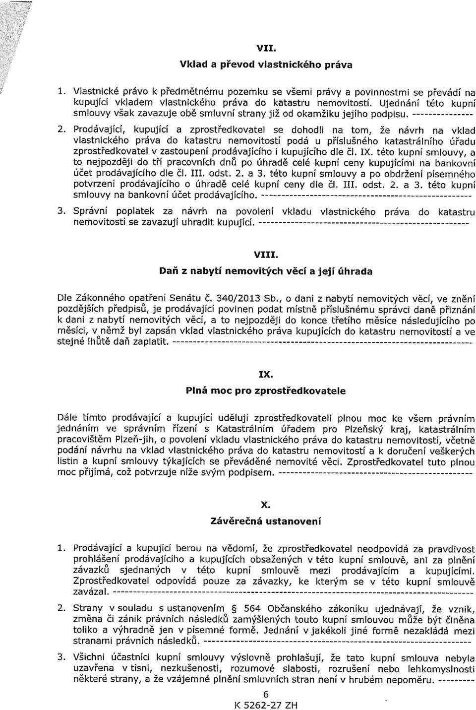 Prodávající, kupující a zprostředkovatel se dohodli na torn, že návrh na vklad vlastnického práva do katastru nemovitostí podá u příslušného katastrálního úřadu zprostředkovatel v zastoupení