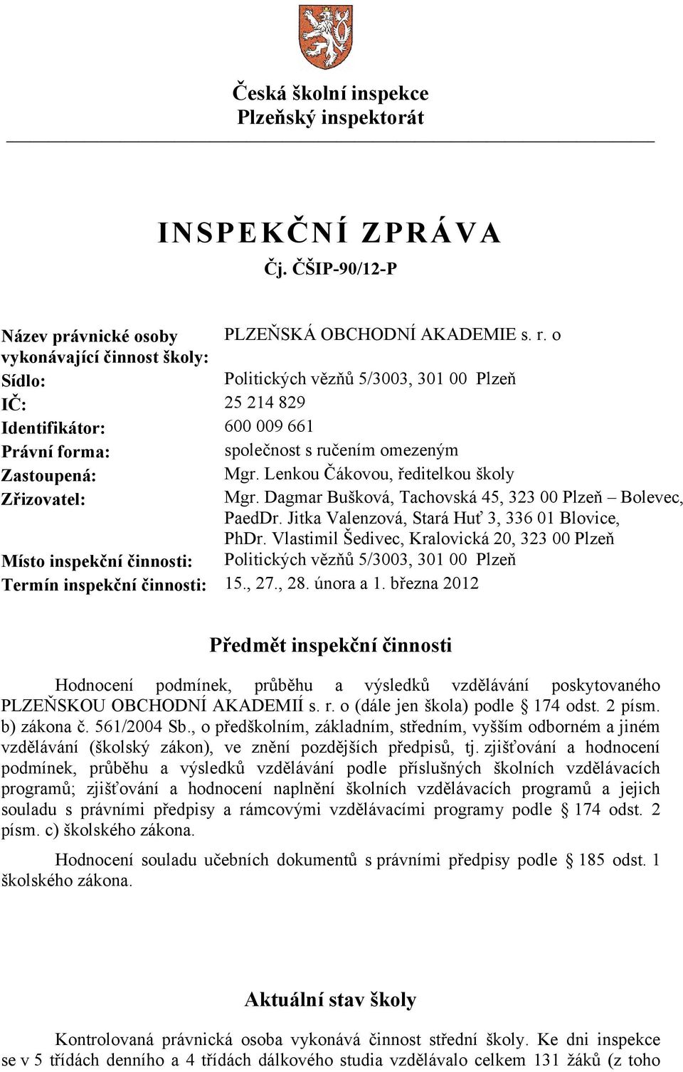 Lenkou Čákovou, ředitelkou školy Zřizovatel: Mgr. Dagmar Bušková, Tachovská 45, 323 00 Plzeň Bolevec, PaedDr. Jitka Valenzová, Stará Huť 3, 336 01 Blovice, PhDr.