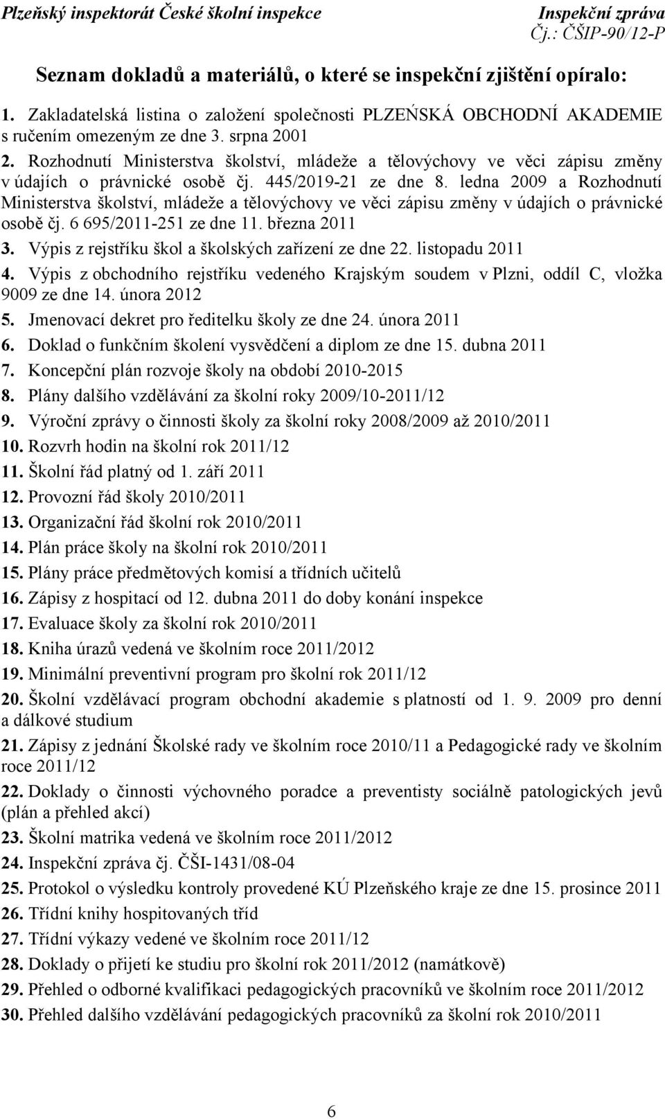 ledna 2009 a Rozhodnutí Ministerstva školství, mládeže a tělovýchovy ve věci zápisu změny v údajích o právnické osobě čj. 6 695/2011-251 ze dne 11. března 2011 3.