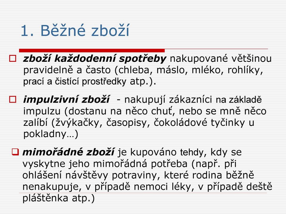 impulzivní zboží - nakupují zákazníci na základě impulzu (dostanu na něco chuť, nebo se mně něco zalíbí (žvýkačky, časopisy,