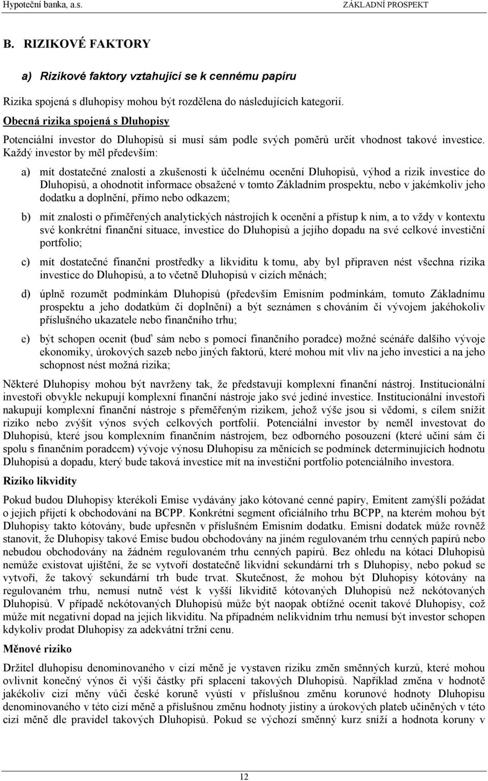 Každý investor by měl především: a) mít dostatečné znalosti a zkušenosti k účelnému ocenění Dluhopisů, výhod a rizik investice do Dluhopisů, a ohodnotit informace obsažené v tomto Základním