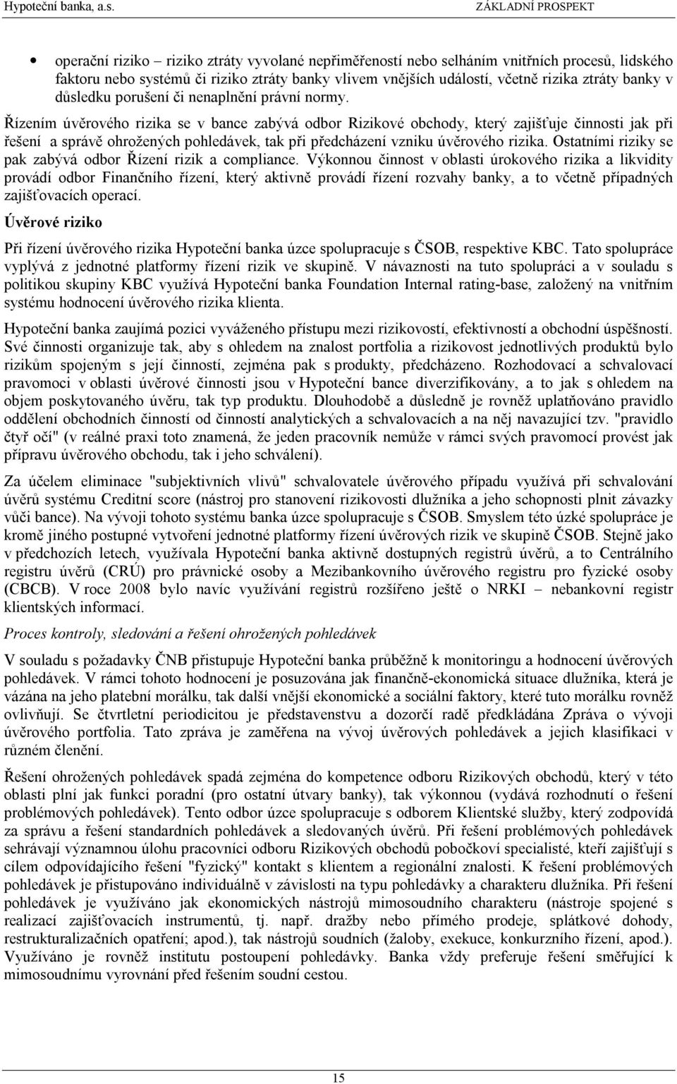 Řízením úvěrového rizika se v bance zabývá odbor Rizikové obchody, který zajišťuje činnosti jak při řešení a správě ohrožených pohledávek, tak při předcházení vzniku úvěrového rizika.