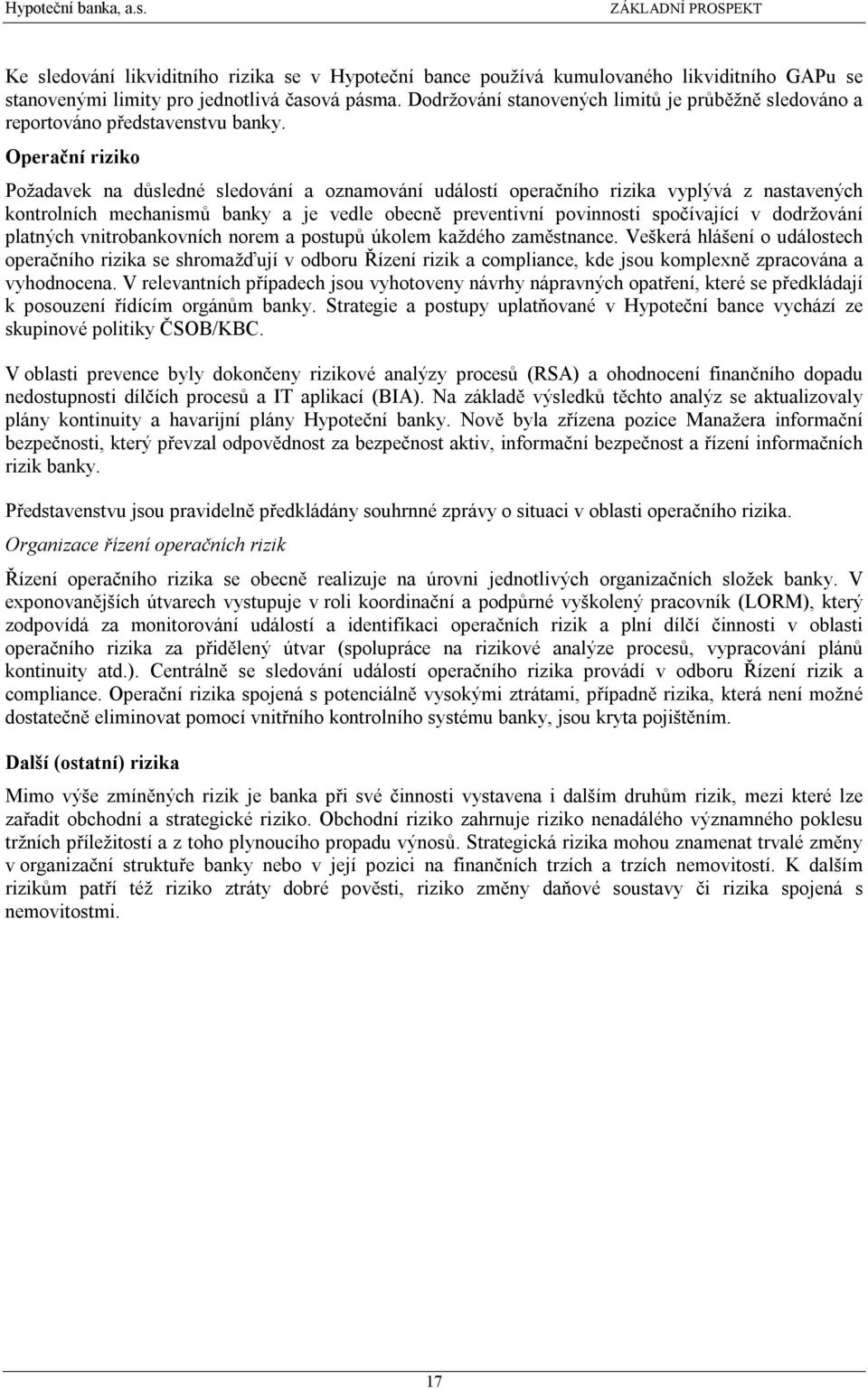 Operační riziko Požadavek na důsledné sledování a oznamování událostí operačního rizika vyplývá z nastavených kontrolních mechanismů banky a je vedle obecně preventivní povinnosti spočívající v